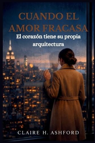 Cuando El Amor Fracasa: El corazón tiene su propia arquitectura