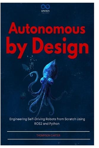 Autonomous by Design: Engineering Self-Driving Robots from Scratch Using ROS2 and Python