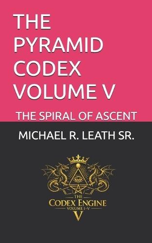 The Pyramid Codex Volume V: The Spiral of Ascent