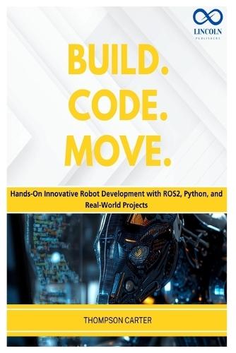 Build. Code. Move.: Hands-On Innovative Robot Development with ROS2, Python, and Real-World Projects