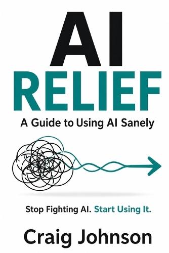 AI Frustrated Relief: A Guide to Using AI Sanely