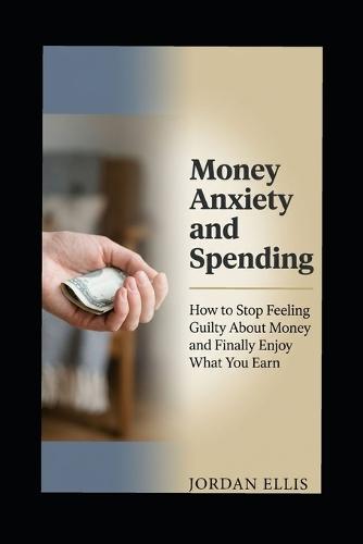 Money anxiety and spending: How to stop feeling guilty about money and finally enjoy what you earn