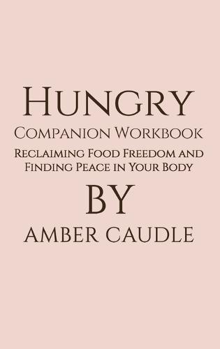 Hungry Companion Workbook: Reclaiming Food Freedom and Finding Peace in Your Body