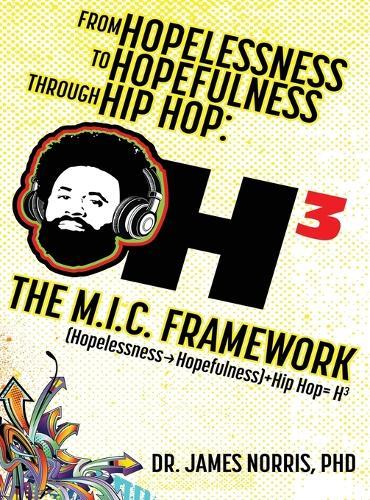 From Hopelessness to Hopefulness Through Hip Hop The M.I.C. Framework: A Comprehensive Guide for Transforming the Lives of Young Black Men