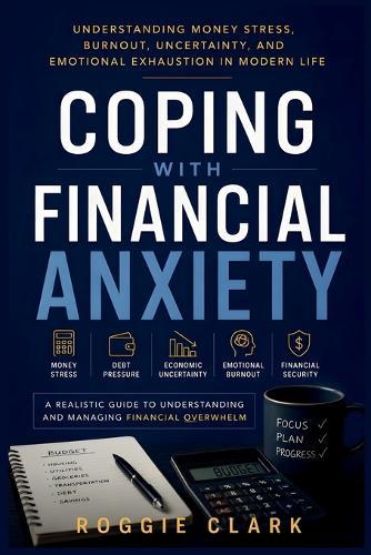 Coping With Financial Anxiety: Understanding Money Stress, Emotional Overwhelm, Debt Pressure, And Financial Burnout In Modern Life