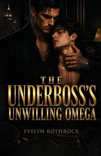 The Underboss's Unwilling Omega: A M/M Mafia Arranged Marriage Omegaverse Mpreg Romance