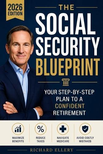 The Social Security Blueprint: Your Step-by-Step Plan to Maximize Benefits, Reduce Taxes, Navigate Medicare, and Avoid the Mistakes That Cost Retirees Thousands