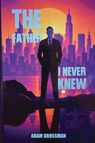 The Father I Never Knew