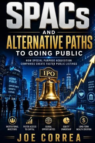 SPACs and Alternative Paths to Going Public: How Special Purpose Acquisition Companies Create Faster Public Listings
