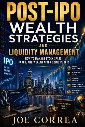 Post-IPO Wealth Strategies and Liquidity Management: How to Manage Stock Sales, Taxes, and Wealth After Going Public