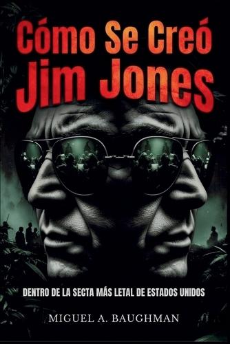 Cómo Se Creó Jim Jones: Dentro De La Secta Más Letal De Estados Unidos