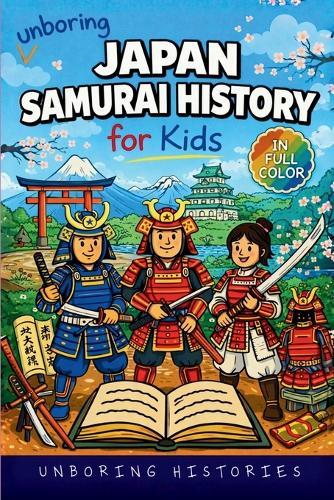 Unboring Japan Samurai History for Kids: Funny, Interesting, Concise Guide to Samurai, Battles, and the Wild Stories of Japan's Past You Won't Believe Are Real