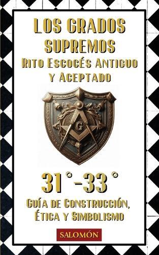 Los Grados Supremos (31° al 33°): Justicia, liderazgo y el Real Secreto