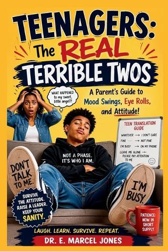 Teenagers: A Parent's Guide To Mood Swings, Eye Rolls, and Attitude