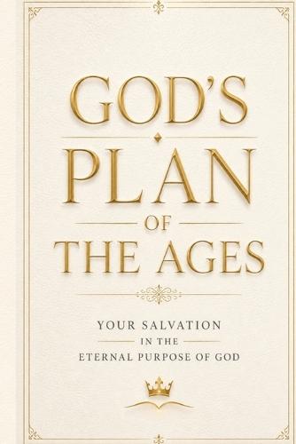 God's Plan of the Ages: Your Salvation in the Eternal Purpose of God