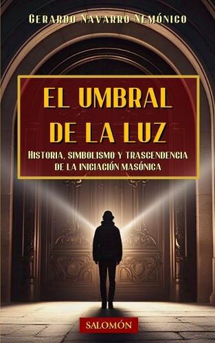 El umbral de la luz: Una guía iniciática para el masón y el profano