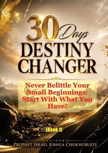 30 Days Destiny Changer: Never Belittle Your Small Beginnings - Start With What You Have!