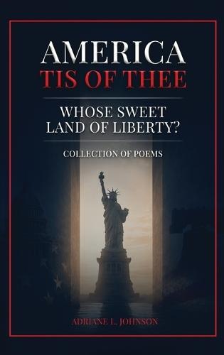 America Tis of Thee: Whose Sweet Land of Liberty? Collection of Poems