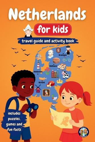 Netherlands for Kids - Travel Guide & Activity Book: Discover Dutch Culture, History, Landmarks and Traditions through Games, Puzzles and Fun Facts