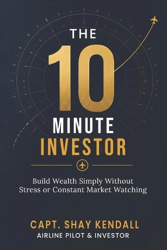 The 10-Minute Investor: Build Wealth Simply Without Stress or Constant Market Watching