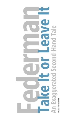 Take It or Leave It: An Exaggerated Second-Hand Tale to Be Read Aloud Either Standing or Sitting