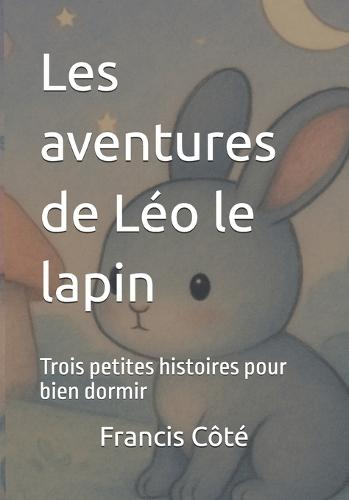 Les aventures de Léo le lapin: Trois petites histoires pour bien dormir