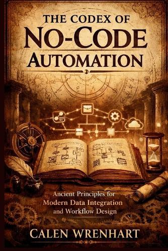 The Codex of No-Code Automation: Ancient Principles for Modern Data Integration and Workflow Design