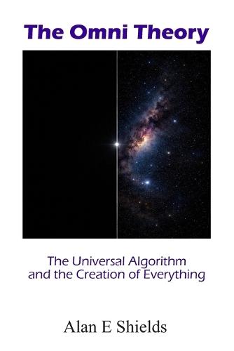The Omni Theory: The Universal Algorithm and the Creation of Everything