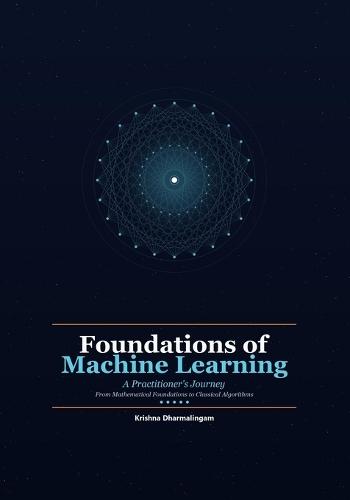 Foundations of Machine Learning: A Practitioner's Journey - From Mathematical Foundations to Classical Algorithms