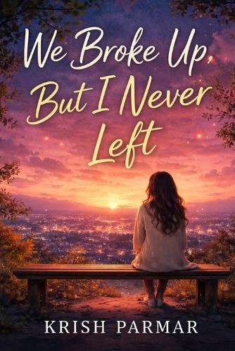 We Broke Up, But I Never Left