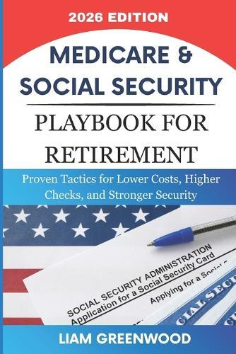Medicare & Social Security Playbook For Retirement: Proven Tactics for Lower Costs, Higher Checks, and Stronger Security