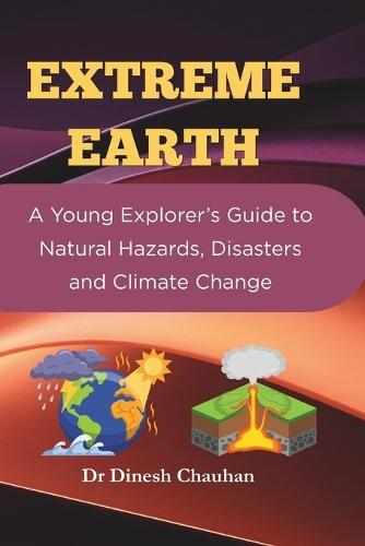 Extreme Earth: A Young Explorer's Guide to Natural Hazards, Disasters and Climate Change