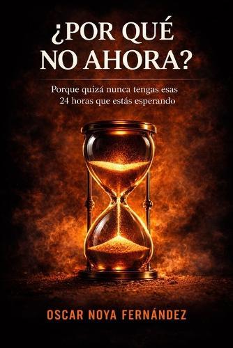 ¿Por Qué No Ahora?: Porque Quizá Nunca Tengas Esas 24 Horas Que Estás Esperando