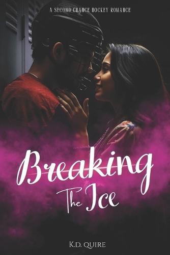 Breaking the Ice: A Second Chance Hockey Romance About Love, Regret, and Redemption