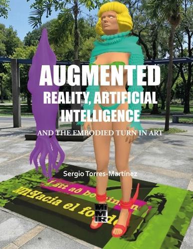 Augmented Reality, Artificial Intelligence and the Embodied Turn in Art: Bilingual Edition English-Spanish