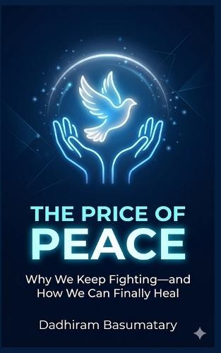 The Price of Peace: Why We Keep Fighting-and How We Can Finally Heal