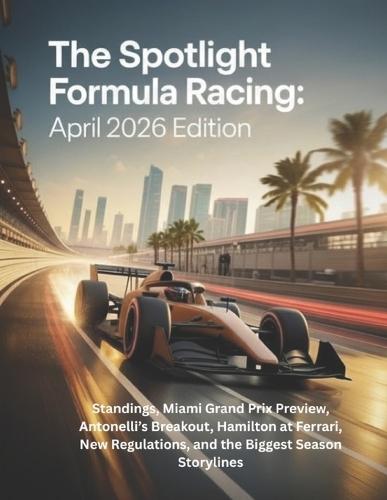 The Spotlight Formula Racing: April 2026 Edition: Standings, Miami Grand Prix Preview, Antonelli's Breakout, Hamilton at Ferrari, New Regulations, and the Biggest Season Storylines