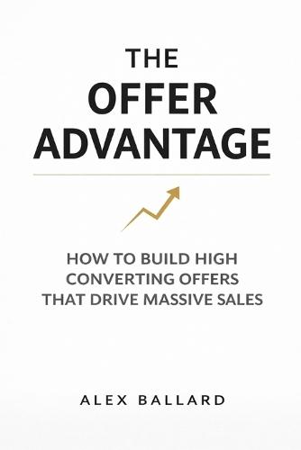 The Offer Advantage: How to Build High-Converting Offers That Drive Massive Sales