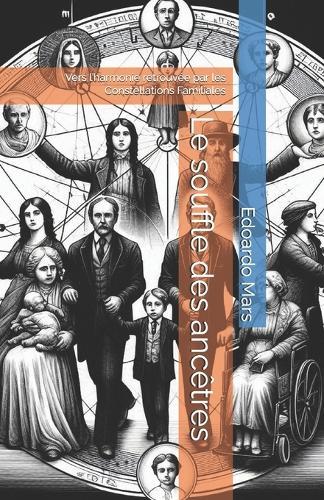Le souffle des ancêtres: Vers l'harmonie retrouvée par les Constellations Familiales