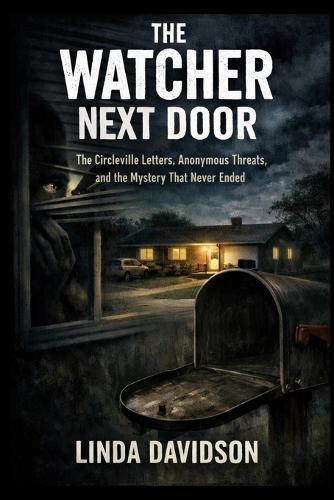 The Watcher Next Door: The Circleville Letters, Anonymous Threats, and the Mystery That Never Ended