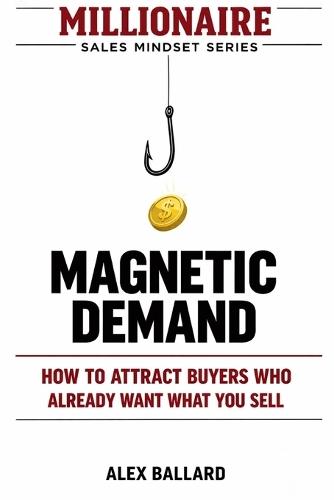 Magnetic Demand: How to Attract Buyers Who Already Want What You Sell