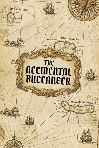 The Accidental Buccaneer: Being a True and Faithful Account of the Misfortunes, Misadventures, and Magnificent Catastrophes of Jeremy Smythe, Second Son of the Earl of Urmston, and Entirely Accidental Captain of the Vessel The Retribution