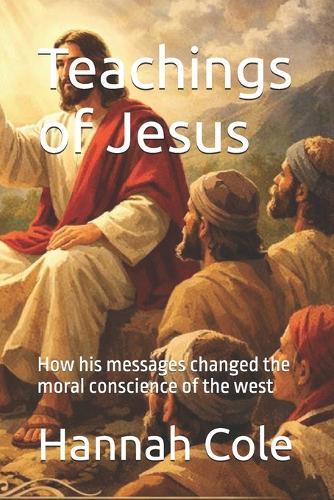 Teachings of Jesus: How his messages changed the moral conscience of the west
