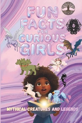 Fun Facts for Curious Girls: Mythical Creatures and Legends: Trivia book of 100 Interesting Questions and Answers for Ages 8-15