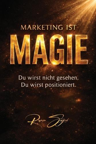 Marketing ist Magie: Du wirst nicht gesehen. Du wirst positioniert.