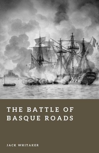 The Battle of Basque Roads: The Night Britain Nearly Destroyed Napoleon's Fleet