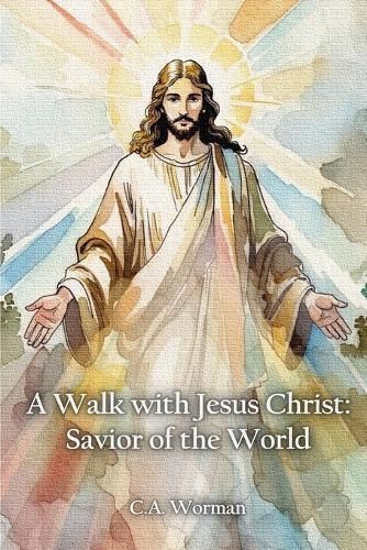 A Walk with Jesus Christ: Savior of the World