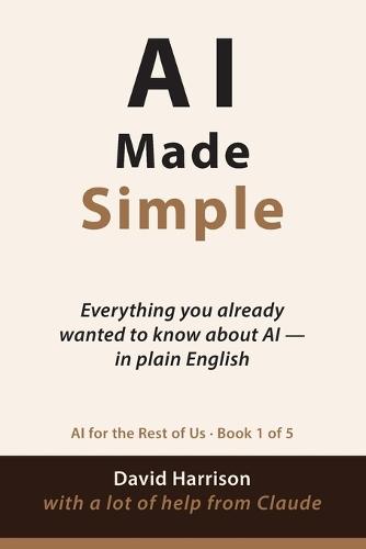 AI Made Simple: Everything you already wanted to know about AI - in plain English