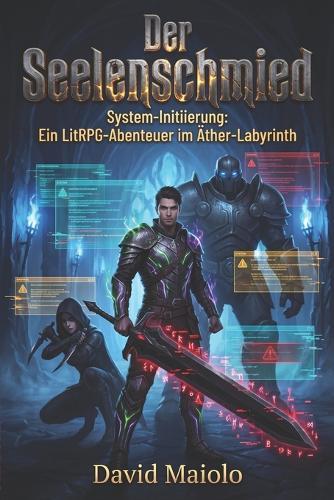 Der Seelenschmied: System-Initiierung: Ein LitRPG-Abenteuer im Äther-Labyrinth