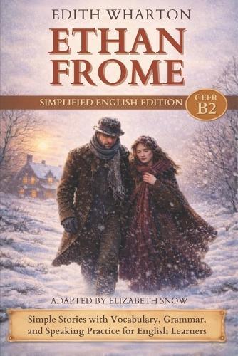 Ethan Frome (B2 Level): Simplified English Edition: A Classic American Story for Intermediate English Learners with Vocabulary and Natural Reading Practice